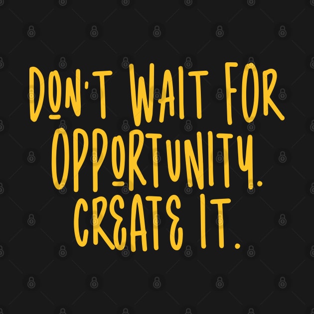 Don't wait for opportunity. Create it. by NJORDUR