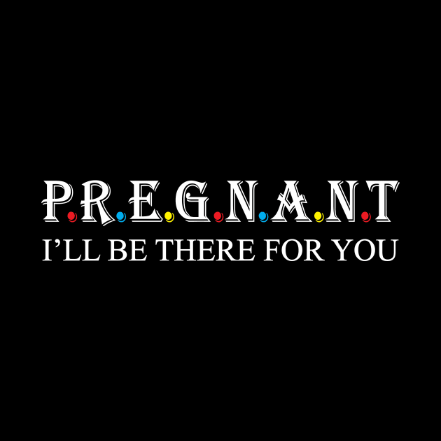 Pregnant i will be there for you by Work Memes