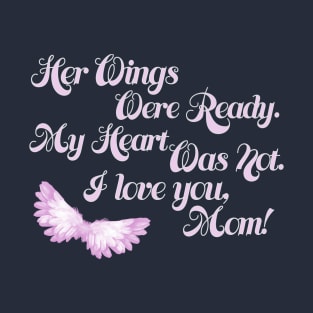 Her Wings Were Ready My Heart Was Not I Love You Mom design T-Shirt