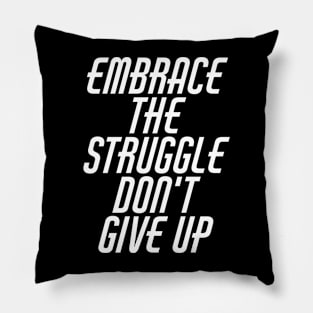 Embrace The Struggle Don't Give Up Pillow