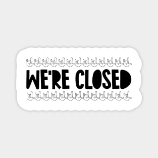 We're closed Magnet