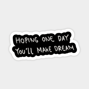 Hoping One Day You Will Make Dream Magnet