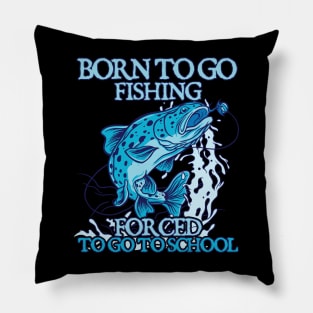 Born To Go Fishing Forced To Go To School Pillow