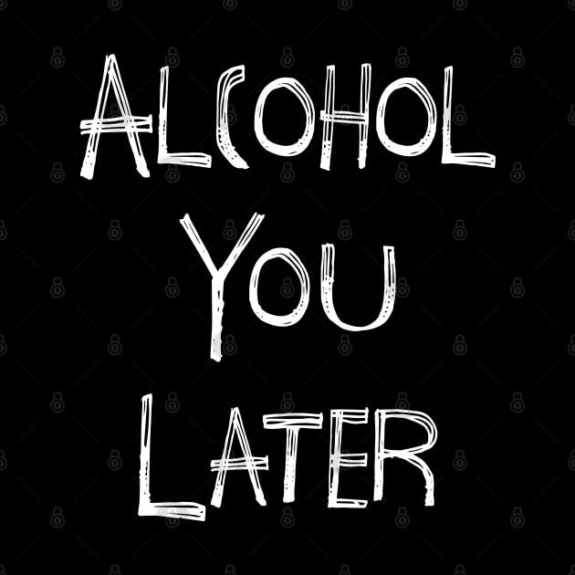 Alcohol You Later by Stacks