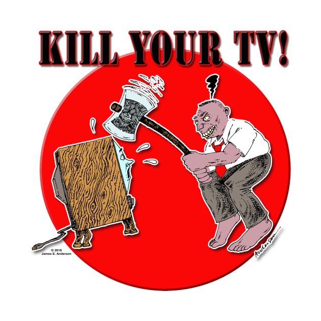 Kill Your TV! by JEAndersonArt