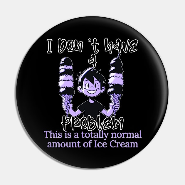 I don't have a problem. This is a totally normal amount of Ice Cream for a Boy Pin by Art from the Machine