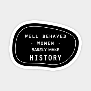 Well behaved women barely make history Magnet