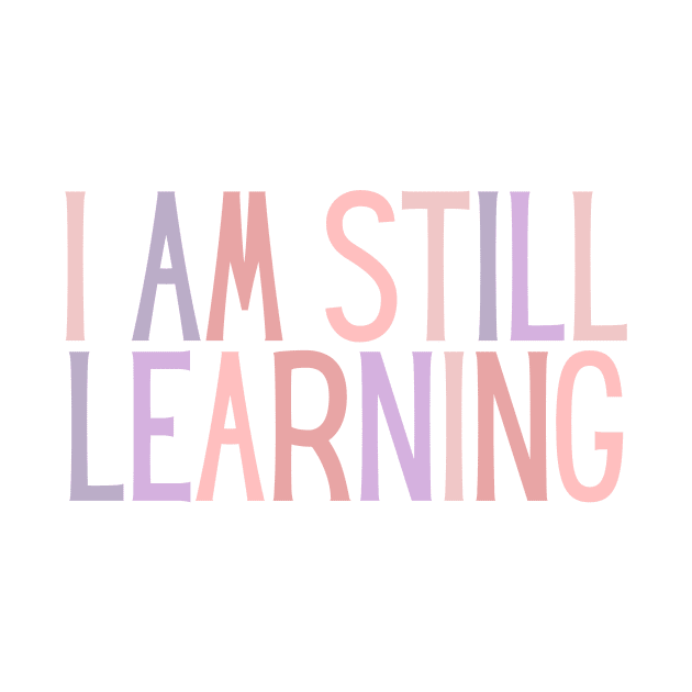 I Am Still Learning  - Motivational and Inspiring Work Quotes by BloomingDiaries