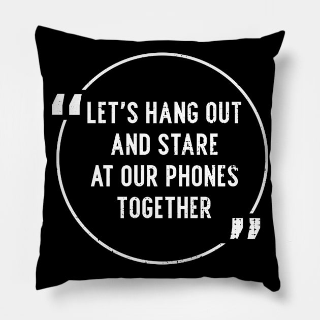 Let's hang out and stare at our phones together Pillow by Gold Wings Tees