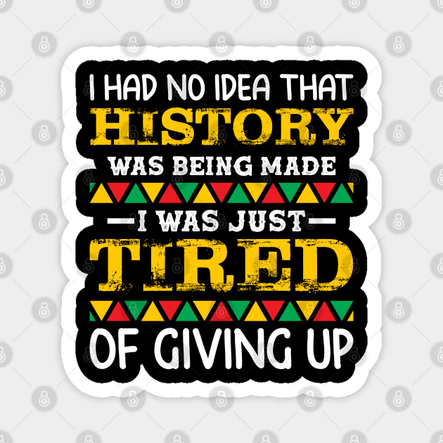 I had no idea that history was being made I was just tired of giving up, Black History Month Magnet by UrbanLifeApparel
