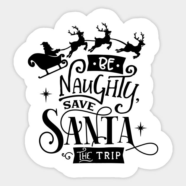 Be Naughty Save Santa The Trip Be Naughty Save Santa The Trip Sticker Teepublic Au