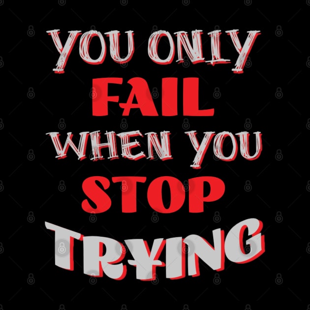 You Only Fail When You Stop Trying by mdr design