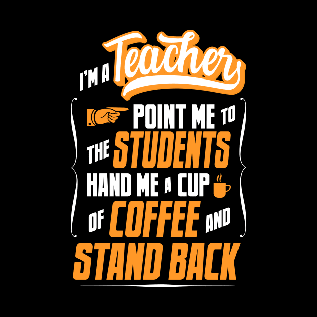 I'm A Teacher - Hand Me A Coffee And Stand Back by tommartinart