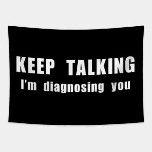 KEEP TALKING. I'm diagnosing you. Tapestry