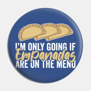 I Am Only Going If Empanadas Are On The Menu Pin