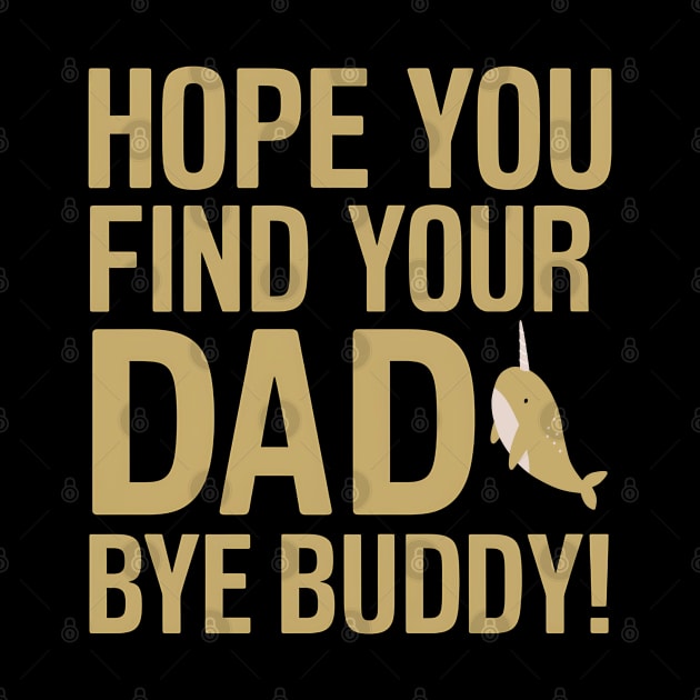 Hope You Find Your Dad Bye Buddy by NomiCrafts