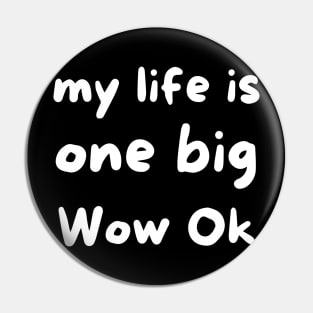 My life is one big Wow Ok Pin