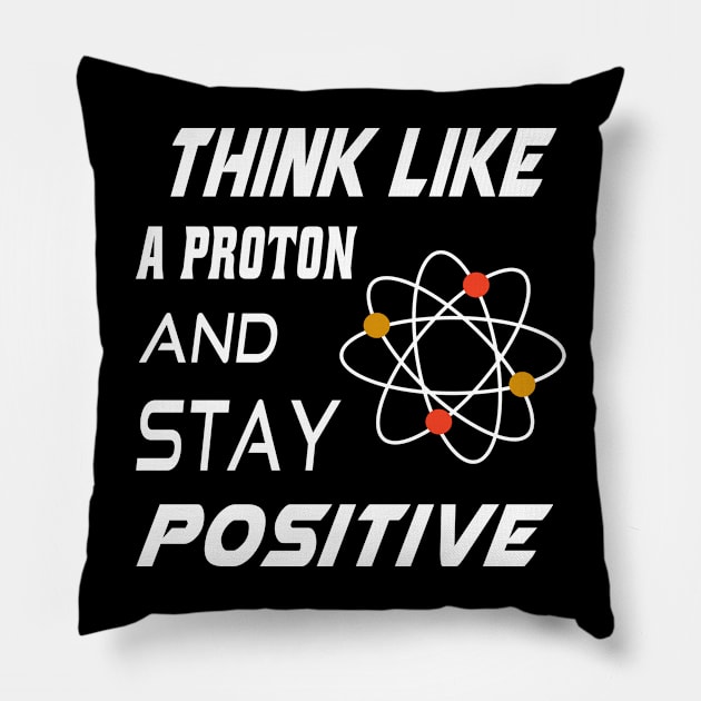 Think like a Proton and Stay Positive Pillow by semsim