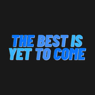 The Best is Yet to Come _1 T-Shirt