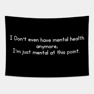 I Don't even have mental health anymore, I am just mental at this point Tapestry