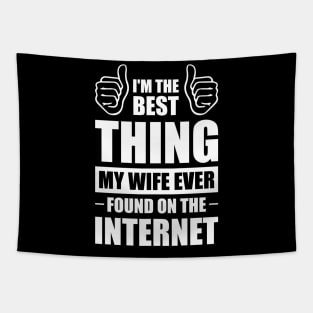 I'm the best thing my wife ever found on the internet - Funny Simple Black and White Husband Quotes Sayings Meme Sarcastic Satire Tapestry