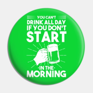 You can't drink all day if you don't start in the morning Pin