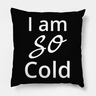 I am so cold Pillow