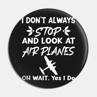 I Don't Always Stop And Look at Airplanes Oh Wait Yes I Do, Funny Pilot Aviation Plane Flight, Saying Quotes Tee Pin