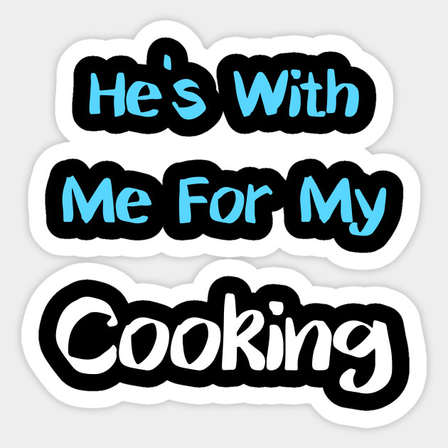 He's With Me For My Cooking - Cooking - Sticker