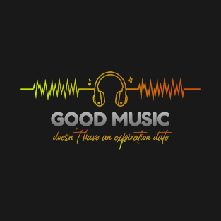 Good Music doesn't have an expiration date T-Shirt