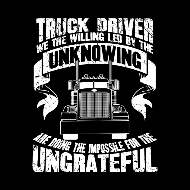 Truck driver we the willing led by the unknowing are doing the impossible for the ungrateful by captainmood