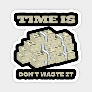 Time is Money Don't Waste It Magnet