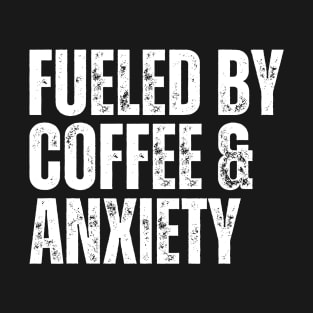 Fueled by Coffee & Anxiety T-Shirt