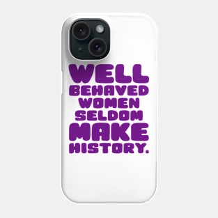 Well Behaved Women Seldom Make History Phone Case