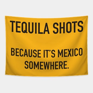 Tequila Shots. Because It's Mexico Somewhere. Tapestry