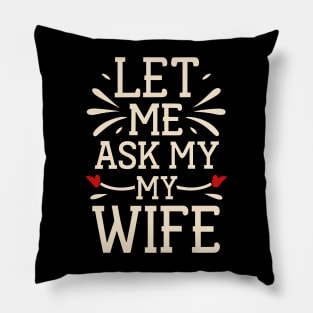 Let Me Ask My Wife Funny for Men and Women Pillow