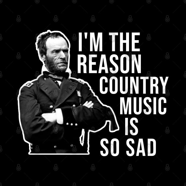 General Sherman, I'm the Reason Country Music is So Sad by TrikoNovelty