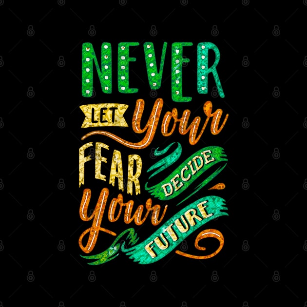 Never Let Your Fear Decide Your Future - Typography Inspirational Quote Design Great For Any Occasion by TeesHood