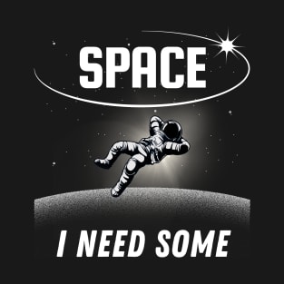 Space I Need Some T-Shirt