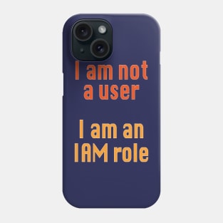 I am not a user I am an IAM role Phone Case