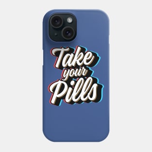 Take Your Pills Phone Case