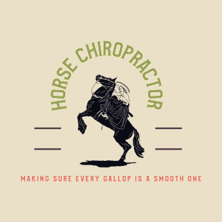 Horse chiropractor Making sure every gallop is a smooth one T-Shirt