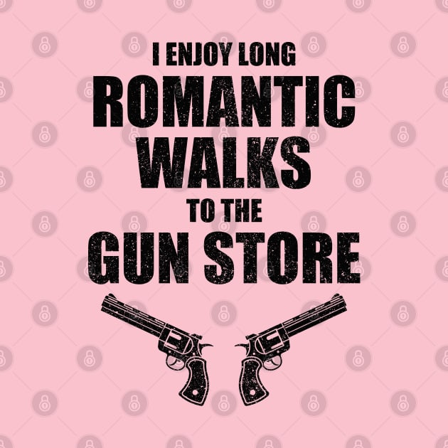 I Enjoy Long Romantic Walks to the Gun Store Funny Gun by az_Designs