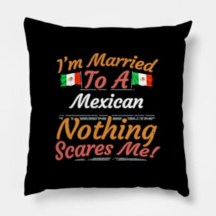 I'm Married To A Mexican Nothing Scares Me - Gift for Mexican From Mexico Americas,Central America, Pillow