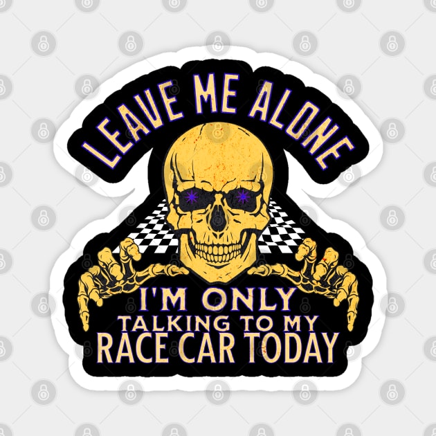 Leave Me Alone I'm Only Talking To My Race Car Today Skull Checker Flag Funny Racing Magnet by Carantined Chao$