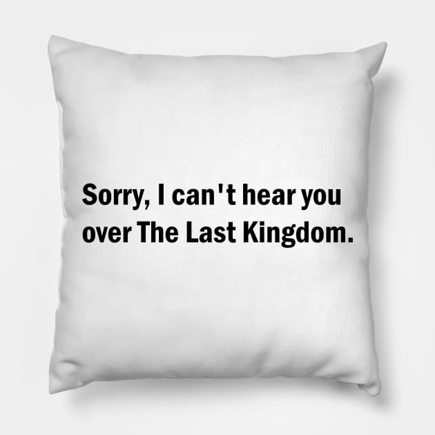 Sorry, I can't hear you over The Last Kingdom Pillow by BurritoKitty