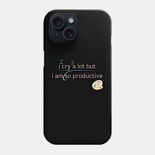 I Cry A Lot But I Am So Productive Sweatshirt Phone Case