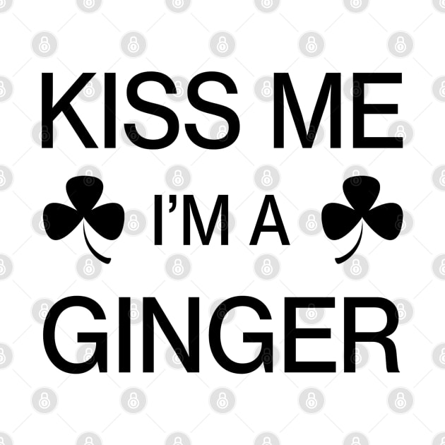 Kiss me I'm A Ginger - Saint Patricks Day Irish Shamrock by CottonGarb