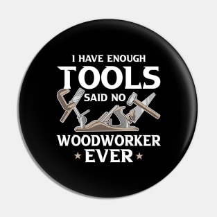 i Have Enough Tools Said no Woodworker Ever Woodworker Gift Pin