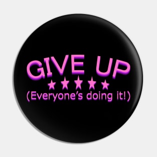 GIVE UP! Everyone's doing it! Pin